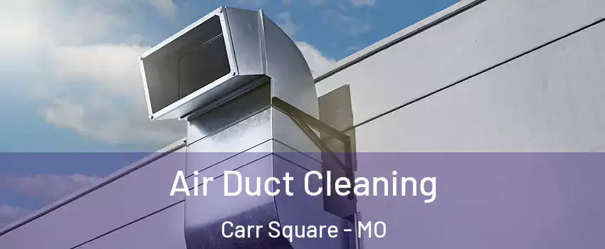 Air Duct Cleaning Carr Square - MO