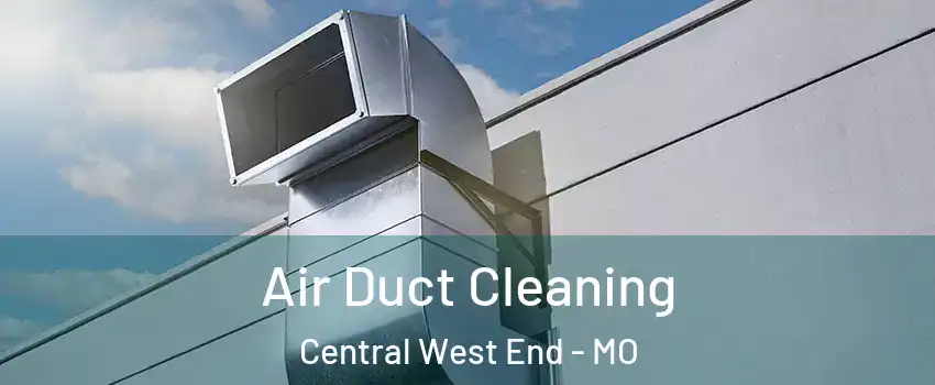 Air Duct Cleaning Central West End - MO