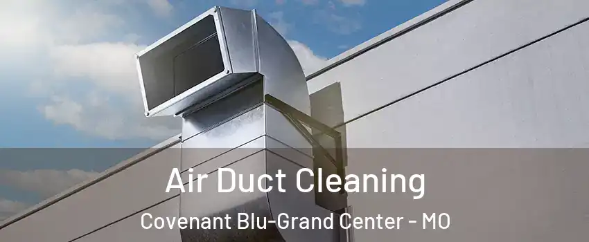 Air Duct Cleaning Covenant Blu-Grand Center - MO