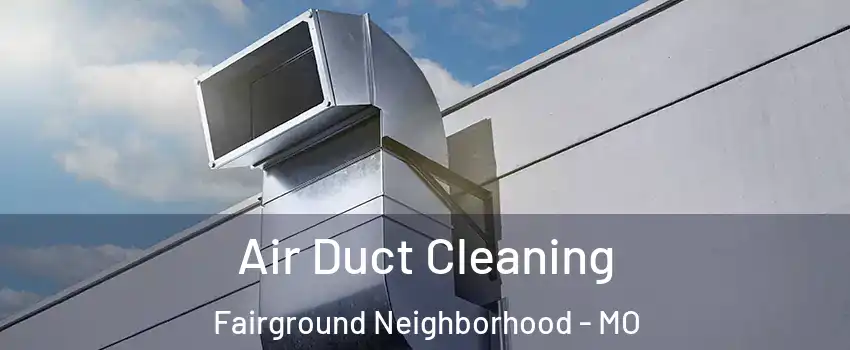 Air Duct Cleaning Fairground Neighborhood - MO