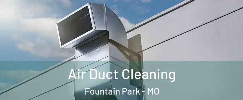 Air Duct Cleaning Fountain Park - MO