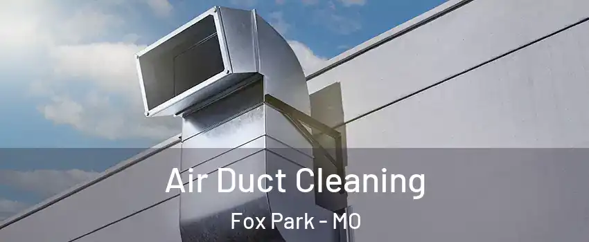 Air Duct Cleaning Fox Park - MO