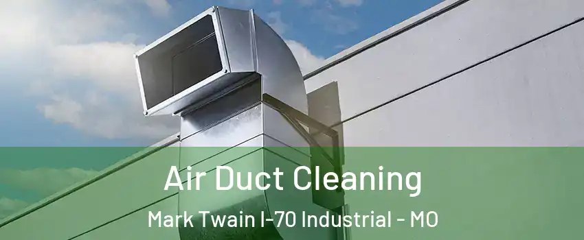 Air Duct Cleaning Mark Twain I-70 Industrial - MO