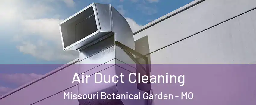 Air Duct Cleaning Missouri Botanical Garden - MO