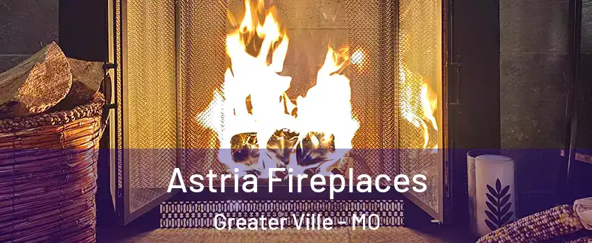 Astria Fireplaces Greater Ville - MO
