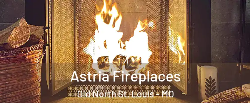 Astria Fireplaces Old North St. Louis - MO