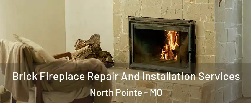 Brick Fireplace Repair And Installation Services North Pointe - MO