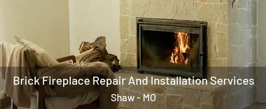 Brick Fireplace Repair And Installation Services Shaw - MO