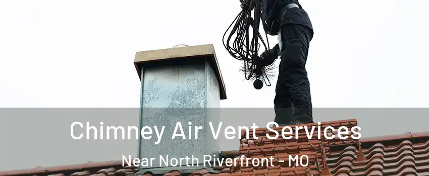 Chimney Air Vent Services Near North Riverfront - MO