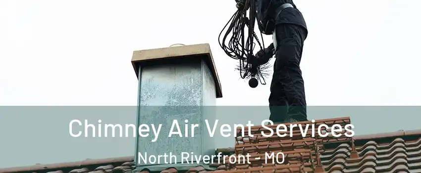Chimney Air Vent Services North Riverfront - MO