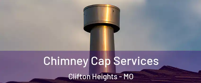 Chimney Cap Services Clifton Heights - MO