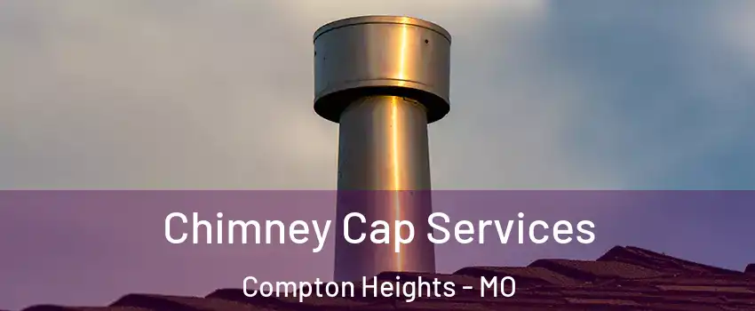 Chimney Cap Services Compton Heights - MO