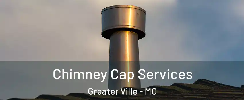 Chimney Cap Services Greater Ville - MO