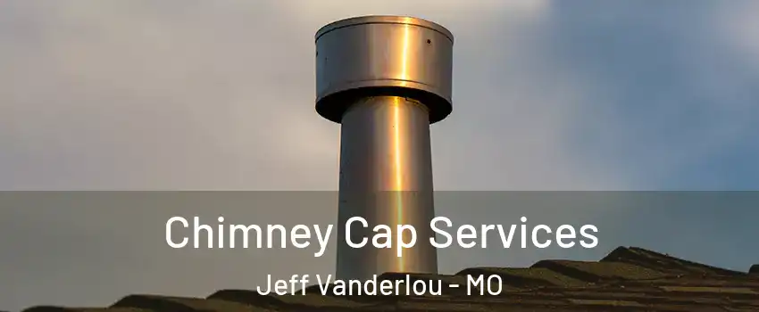 Chimney Cap Services Jeff Vanderlou - MO