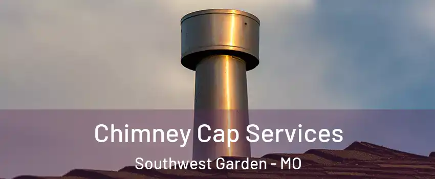 Chimney Cap Services Southwest Garden - MO