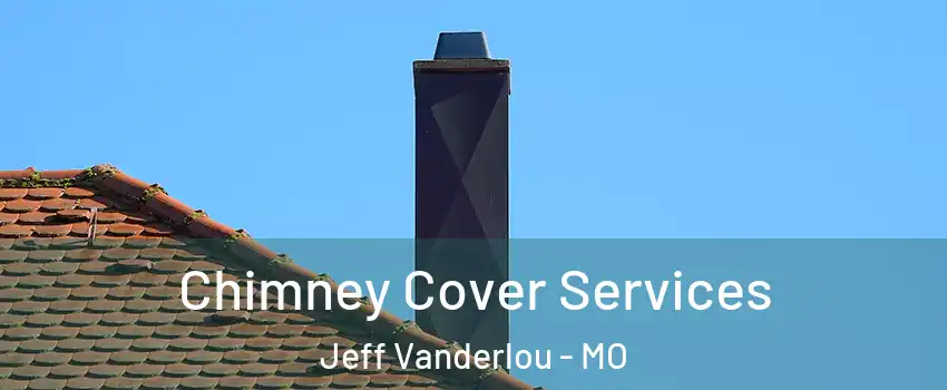 Chimney Cover Services Jeff Vanderlou - MO
