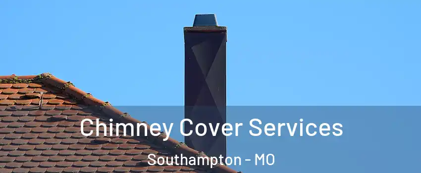 Chimney Cover Services Southampton - MO
