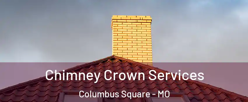 Chimney Crown Services Columbus Square - MO