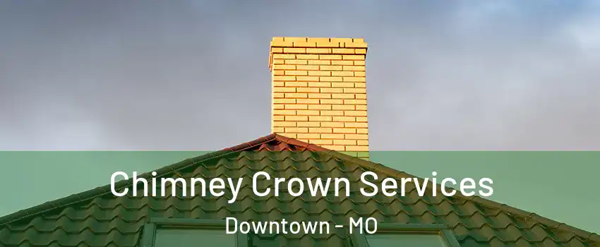 Chimney Crown Services Downtown - MO