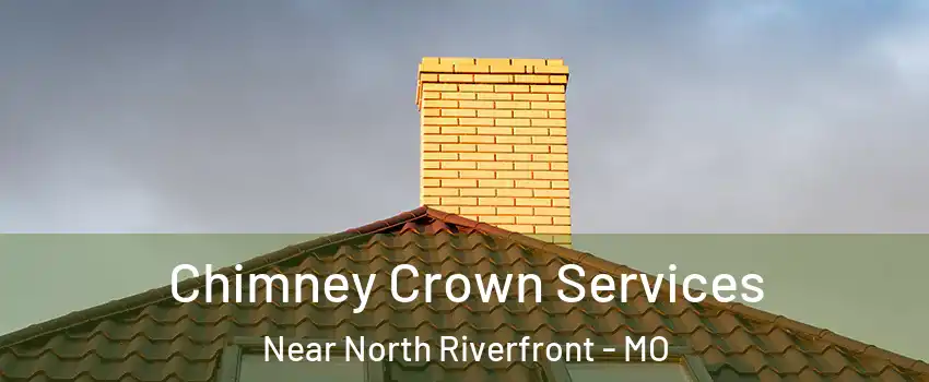 Chimney Crown Services Near North Riverfront - MO