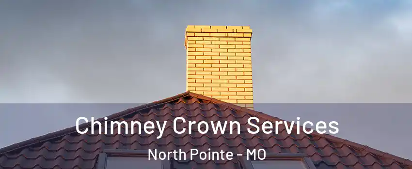 Chimney Crown Services North Pointe - MO