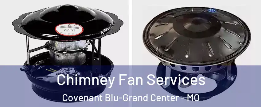 Chimney Fan Services Covenant Blu-Grand Center - MO