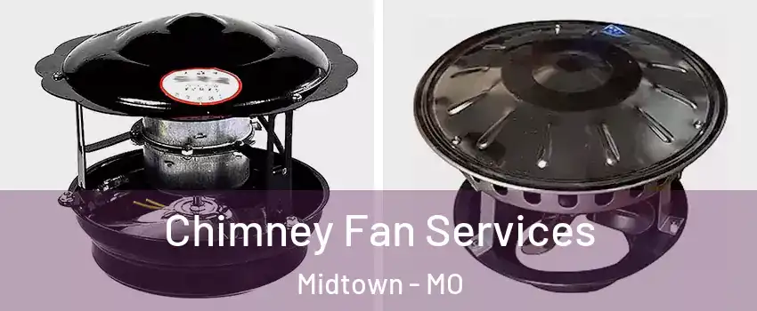 Chimney Fan Services Midtown - MO