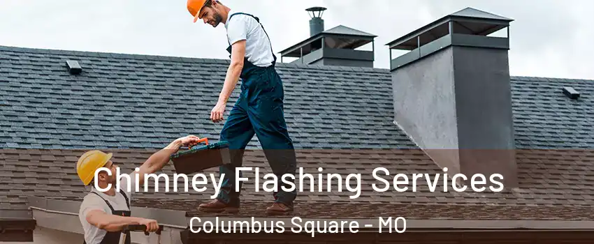 Chimney Flashing Services Columbus Square - MO