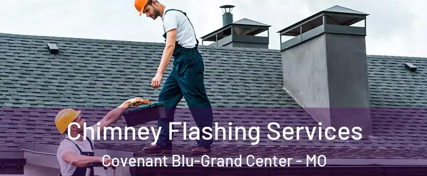 Chimney Flashing Services Covenant Blu-Grand Center - MO