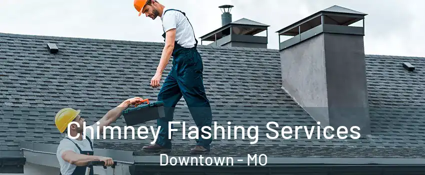 Chimney Flashing Services Downtown - MO