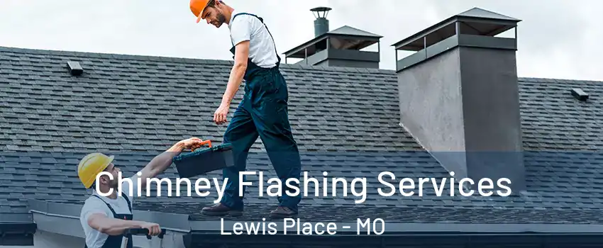 Chimney Flashing Services Lewis Place - MO