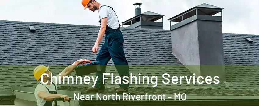 Chimney Flashing Services Near North Riverfront - MO