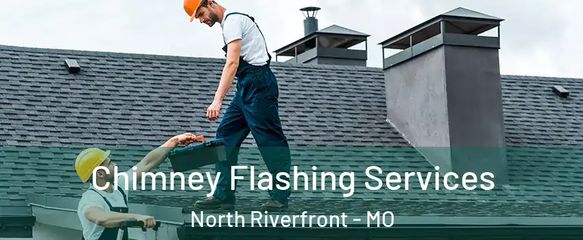 Chimney Flashing Services North Riverfront - MO