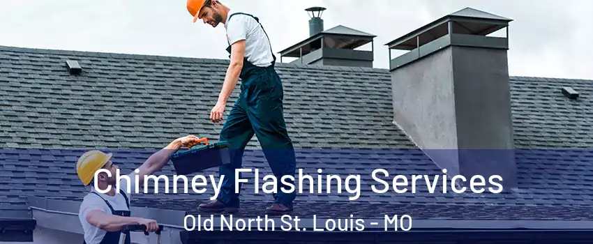 Chimney Flashing Services Old North St. Louis - MO