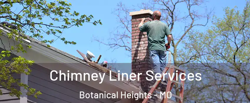 Chimney Liner Services Botanical Heights - MO