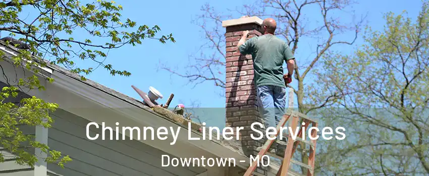 Chimney Liner Services Downtown - MO