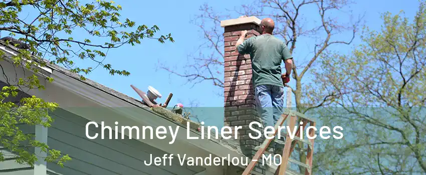 Chimney Liner Services Jeff Vanderlou - MO
