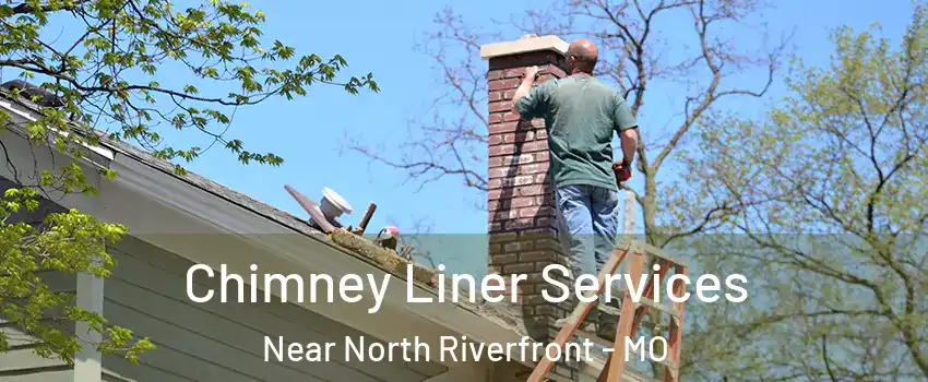 Chimney Liner Services Near North Riverfront - MO