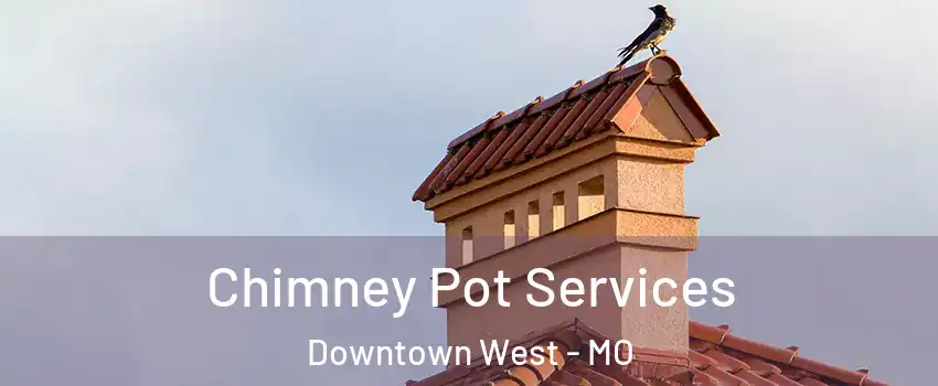 Chimney Pot Services Downtown West - MO