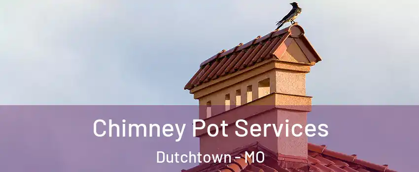 Chimney Pot Services Dutchtown - MO