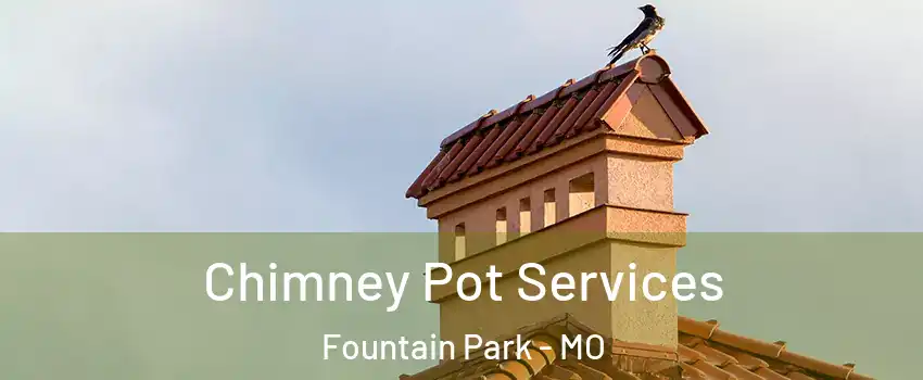 Chimney Pot Services Fountain Park - MO