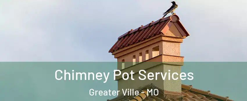 Chimney Pot Services Greater Ville - MO
