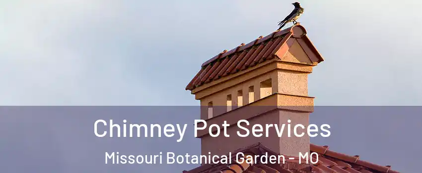 Chimney Pot Services Missouri Botanical Garden - MO