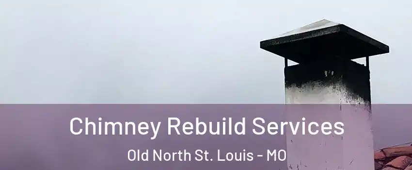 Chimney Rebuild Services Old North St. Louis - MO