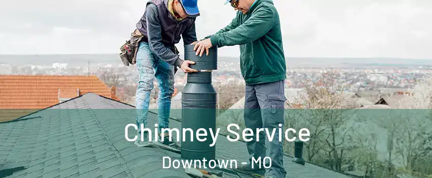 Chimney Service Downtown - MO