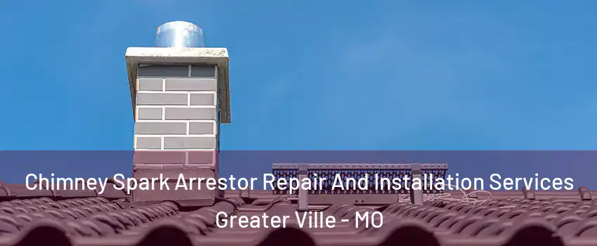 Chimney Spark Arrestor Repair And Installation Services Greater Ville - MO