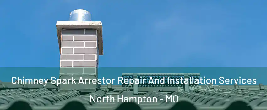 Chimney Spark Arrestor Repair And Installation Services North Hampton - MO