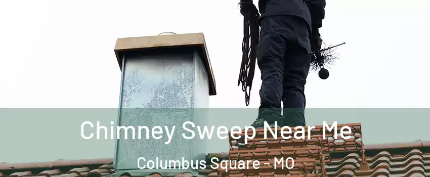 Chimney Sweep Near Me Columbus Square - MO