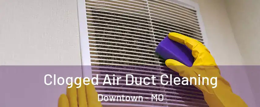 Clogged Air Duct Cleaning Downtown - MO