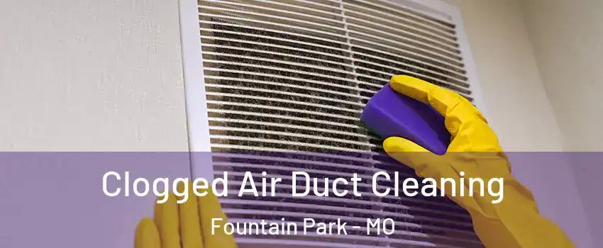 Clogged Air Duct Cleaning Fountain Park - MO